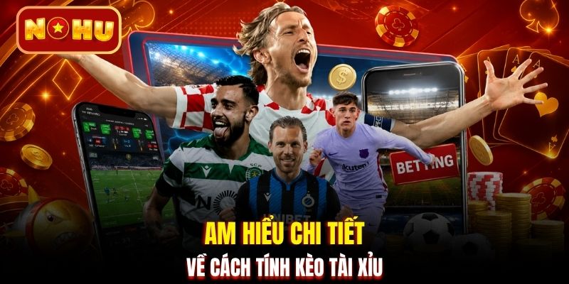 Am hiểu chi tiết về cách tính kèo Tài Xỉu