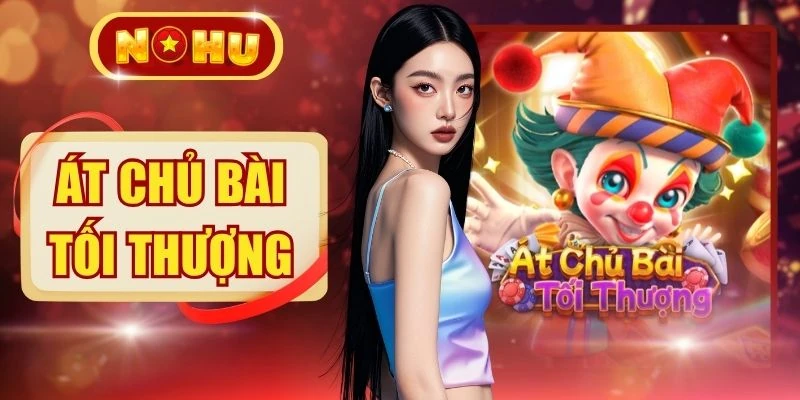 Át Chủ Bài Tối Thượng - 3 Cách Chơi Hiệu Quả Hiện Nay