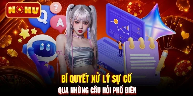 Bí quyết xử lý sự cố qua những câu hỏi phổ biến