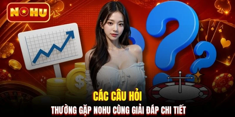 Các câu hỏi thường gặp NOHU cùng giải đáp chi tiết
