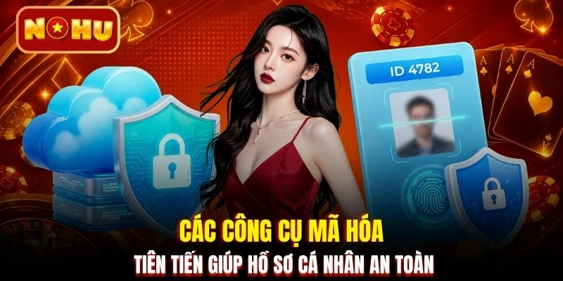 Các công cụ mã hóa tiên tiến giúp hồ sơ cá nhân an toàn