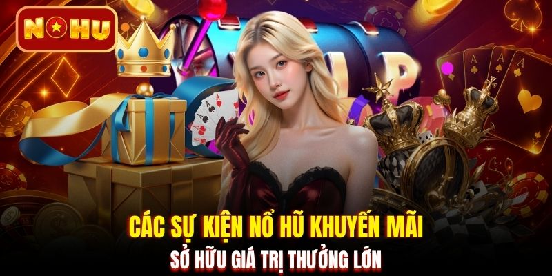 Các sự kiện Nổ hũ khuyến mãi sở hữu giá trị thưởng lớn