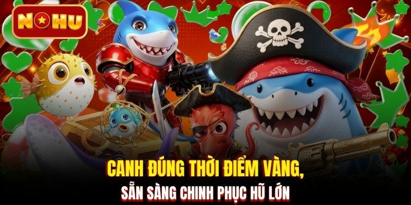 Canh đúng thời điểm vàng, sẵn sàng chinh phục hũ lớn