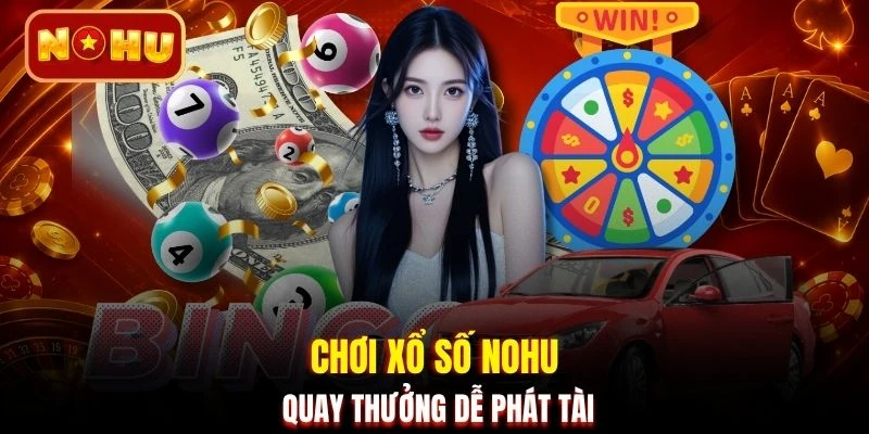 Chơi xổ số NOHU quay thưởng dễ phát tài