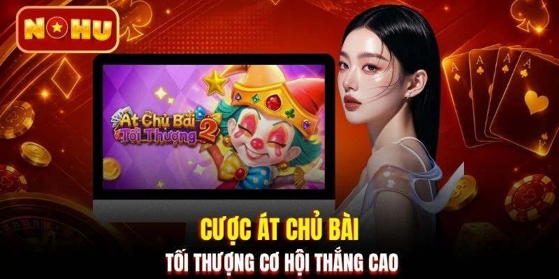 Cược Át Chủ Bài Tối Thượng cơ hội thắng cao