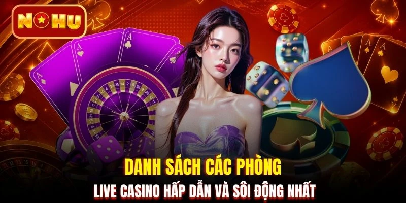 Danh sách các phòng live casino hấp dẫn và sôi động nhất
