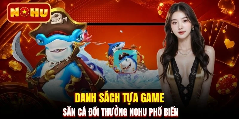 Danh sách tựa game săn cá đổi thưởng NOHU phổ biến