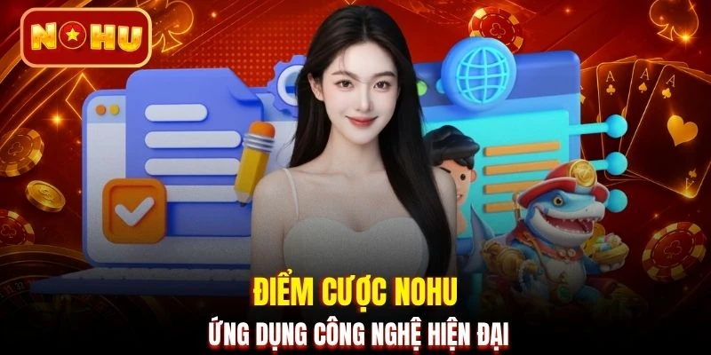 Điểm cược NOHU ứng dụng công nghệ hiện đại