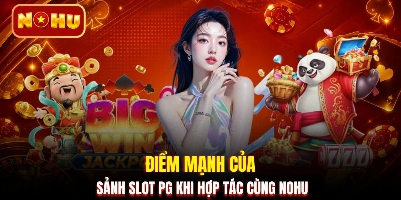 Điểm mạnh của sảnh slot PG khi hợp tác cùng NOHU