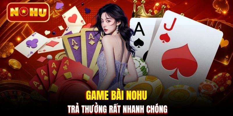 Game bài NOHU trả thưởng rất nhanh chóng