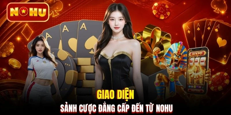 Giao diện sảnh cược đẳng cấp đến từ NOHU