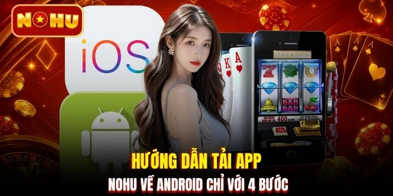 Hướng dẫn tải app NOHU về Android chỉ với 4 bước