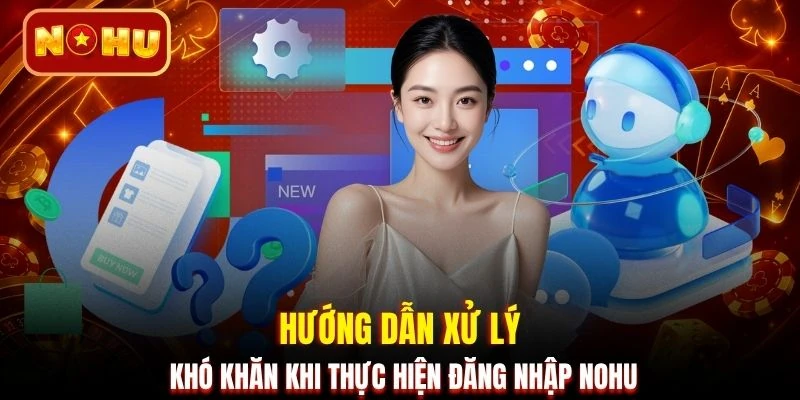 Hướng dẫn xử lý khó khăn khi thực hiện đăng nhập NOHU