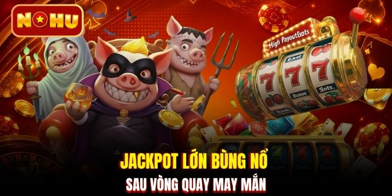 Jackpot lớn bùng nổ sau vòng quay may mắn