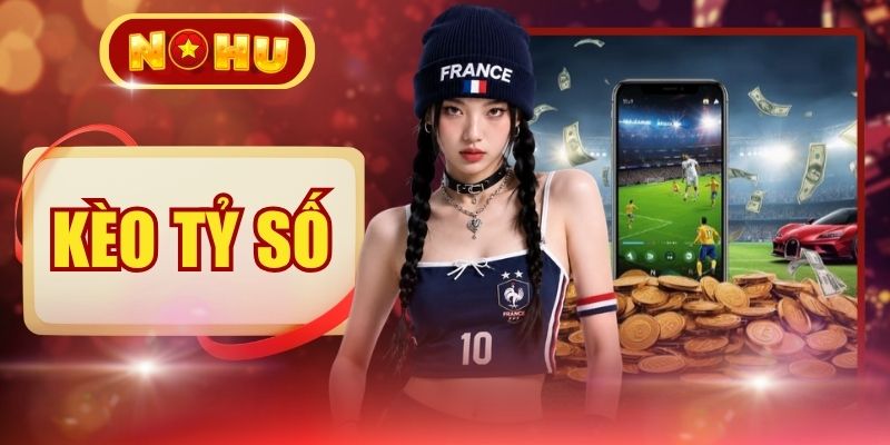 Kèo Tỷ Số - 90 Phút Bắt Nhịp Thế Trận Trước Giờ G Cùng NOHU