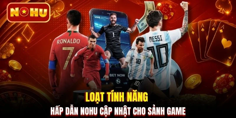 Loạt tính năng hấp dẫn NOHU cập nhật cho sảnh game