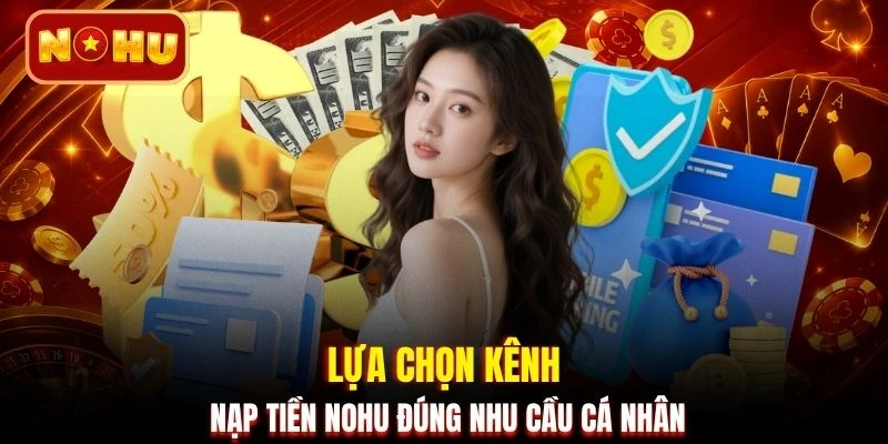 Lựa chọn kênh nạp tiền NOHU đúng nhu cầu cá nhân