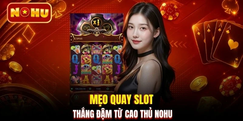 Mẹo quay slot thắng đậm từ cao thủ NOHU