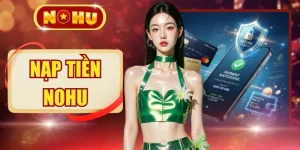 Tổng Hợp Phương Thức Nạp Tiền NOHU Đa Dạng Và An Toàn Nhất