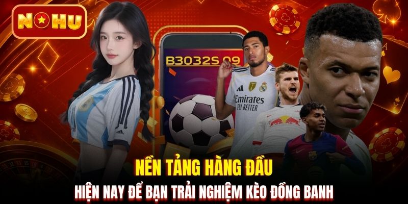 Nền tảng hàng đầu hiện nay để bạn trải nghiệm kèo đồng banh
