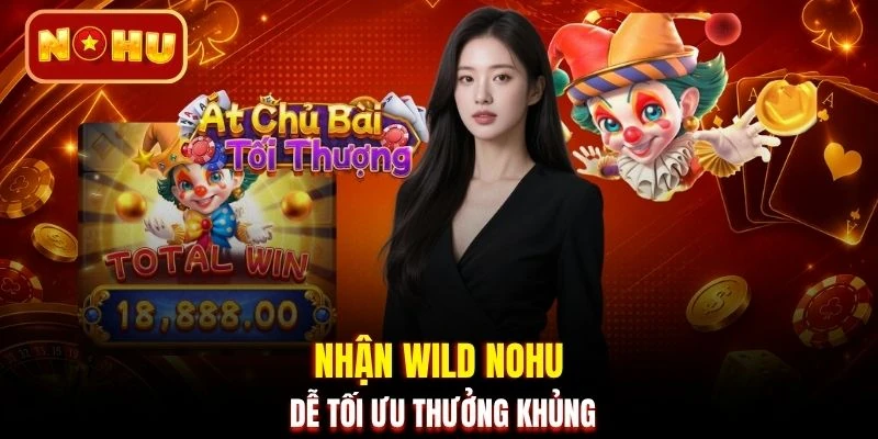 Nhận Wild NOHU dễ tối ưu thưởng khủng