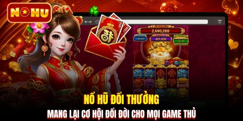 Nổ hũ đổi thưởng mang lại cơ hội đổi đời cho mọi game thủ