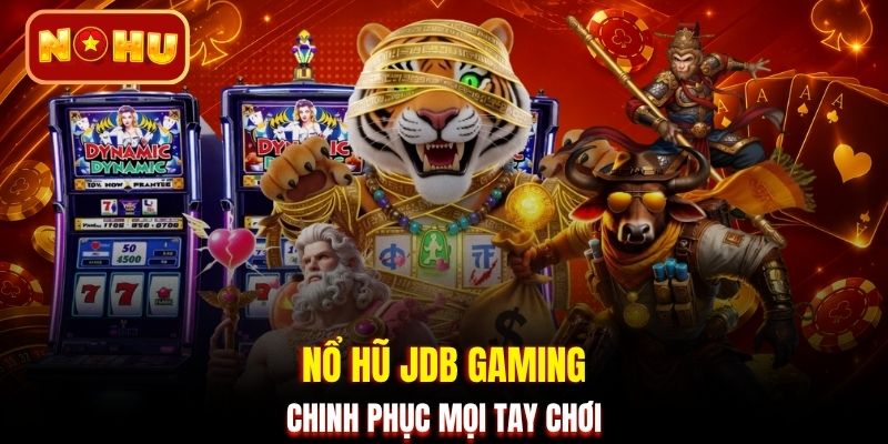 Nổ hũ JDB Gaming chinh phục mọi tay chơi
