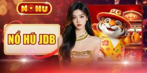 Nổ Hũ JDB - Công Nghệ 3D, Âm Thanh Vòm, Tốc Độ 60 FPS