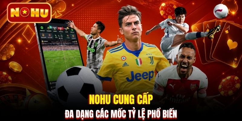 NOHU cung cấp đa dạng các mốc tỷ lệ phổ biến