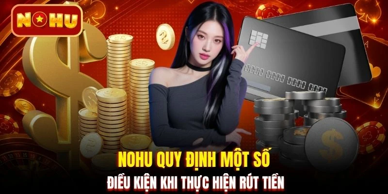 NOHU quy định một số điều kiện khi thực hiện rút tiền