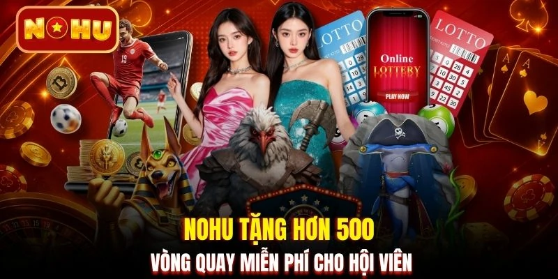 NOHU tặng hơn 500 vòng quay miễn phí cho hội viên