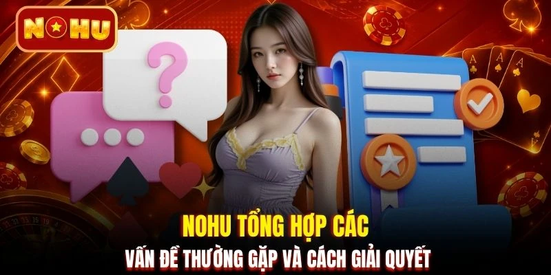 NOHU tổng hợp các vấn đề thường gặp và cách giải quyết