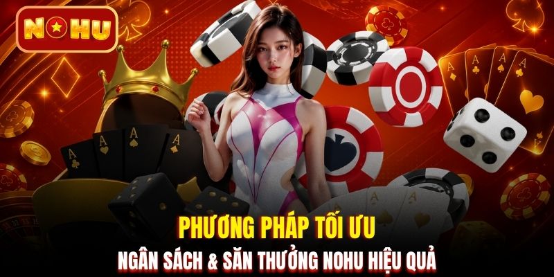 Phương pháp tối ưu ngân sách & săn thưởng NOHU hiệu quả