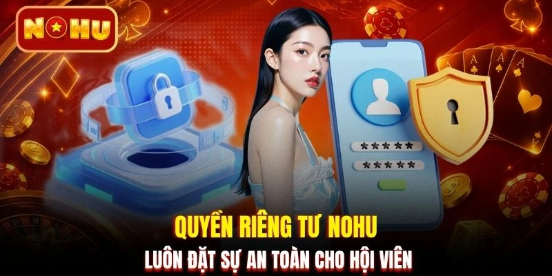 Quyền riêng tư NOHU luôn đặt sự an toàn cho hội viên
