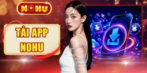 Hướng Dẫn Tải App NOHU Trải Nghiệm Mượt Mà Chuẩn 60fps