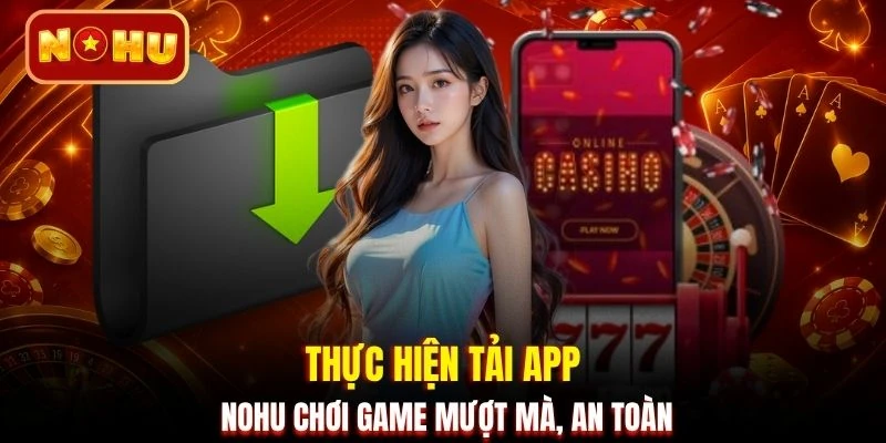 Thực hiện tải app NOHU chơi game mượt mà, an toàn