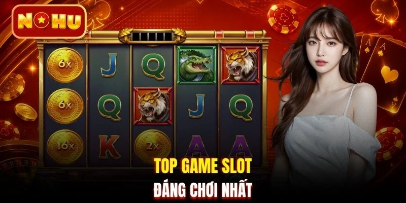 Top game slot đáng chơi nhất