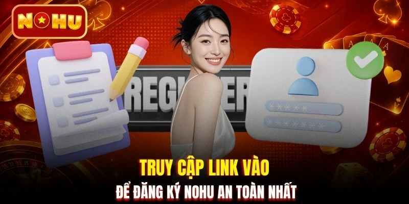 Truy cập link vào để đăng ký NOHU an toàn nhất