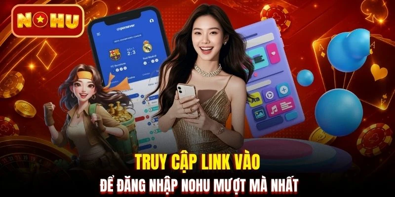 Truy cập link vào để đăng nhập NOHU mượt mà nhất