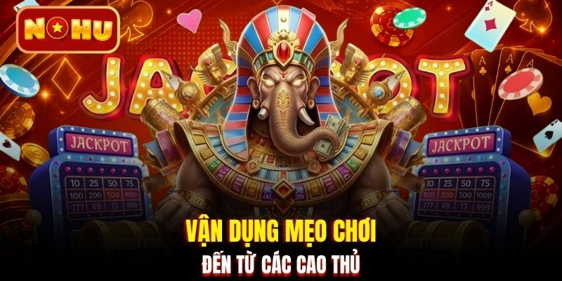 Vận dụng mẹo chơi đến từ các cao thủ