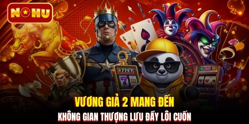 Vương Giả 2 mang đến không gian thượng lưu đầy lôi cuốn