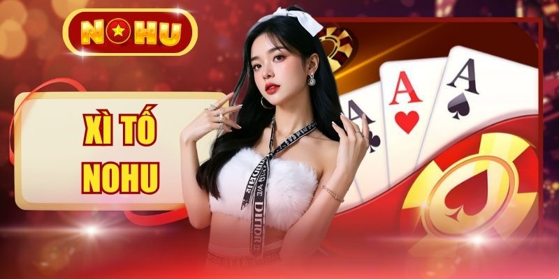 Xì Tố NOHU - 100+ Bàn, Vào Ván Nhanh, Giao Diện Sắc Nét