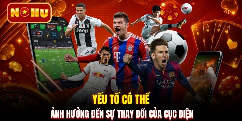 Yếu tố có thể ảnh hưởng đến sự thay đổi của cục diện